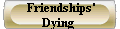  Friendships'
Dying 