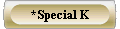  *Special K 